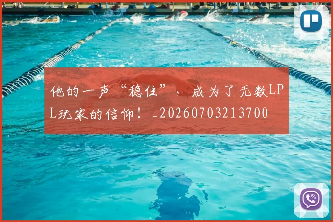 他的一声“稳住”,成为了无数LPL玩家的信仰!_20260703213700