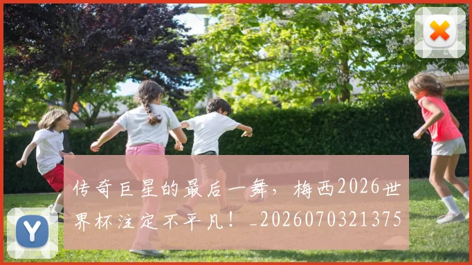 传奇巨星的最后一舞，梅西2026世界杯注定不平凡！_20260703213754
