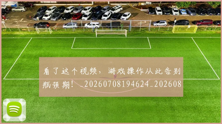 看了这个视频，游戏操作从此告别瓶颈期！_20260708194624_20260802164043