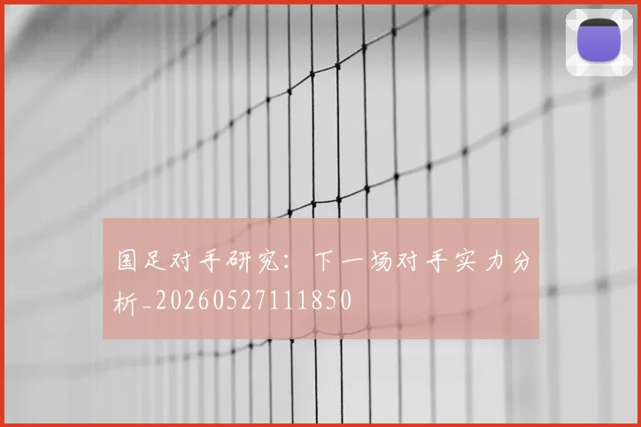 国足对手研究：下一场对手实力分析_20260527111850