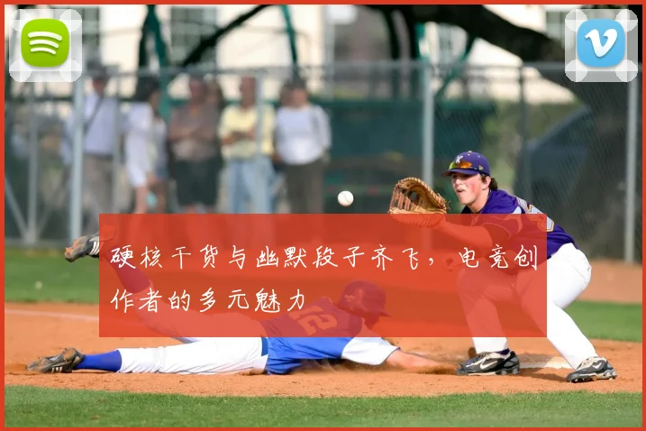 硬核干货与幽默段子齐飞，电竞创作者的多元魅力